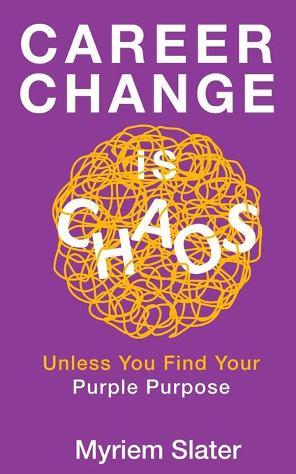 Career Change Is Chaos: Unless You Find Your Purple Purpose
