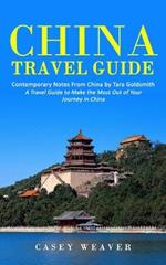 China Travel Guide: Contemporary Notes From China by Tara Goldsmith (A Travel Guide to Make the Most Out of Your Journey in China)