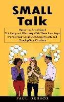 Small Talk: Master the Art of Small Talk Easily and Effectively With These Easy Steps (Improve Your Social Skills, Stop Anxiety and Develop Your Charisma) - Paul Orosco - cover