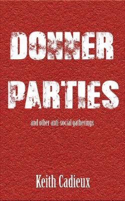 Donner Parties: and other anti-social gatherings - Keith Cadieux - cover