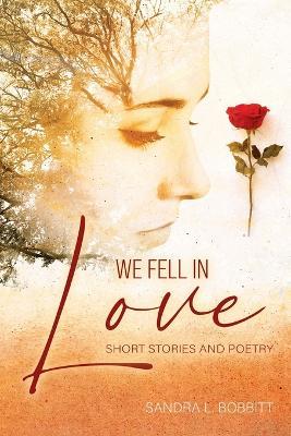 We Fell In love: Short Stories and Poetry - Sandra Bobbitt - cover