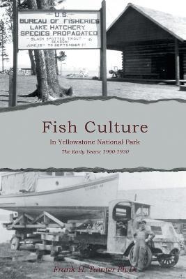 Fish Culture in Yellowstone National Park: The Early Years: 1900-1930 - Frank H Tainter - cover