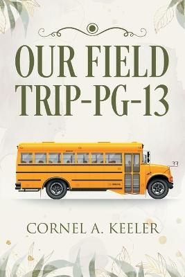 Our Field Trip - PG-13 - Cornel a Keeler - cover