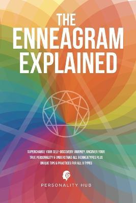 The Enneagram Explained: Supercharge Your Self-Discovery Journey, Uncover Your True Personality & Understand All 9 Enneatypes Plus Unique Tips & Practices For All 9 Types - Personality Hub - cover