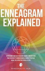 The Enneagram Explained: Supercharge Your Self-Discovery Journey, Uncover Your True Personality & Understand All 9 Enneatypes Plus Unique Tips & Practices For All 9 Types
