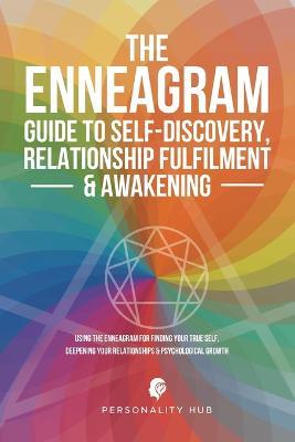 The Enneagram Guide To Self-Discovery, Relationship Fulfilment & Awakening: Using The Enneagram For Finding Your True Self, Deepening Your Relationships & Psychological Growth - Personality Hub - cover