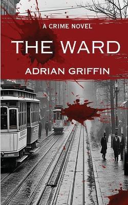 The Ward: A Crime Novel - Adrian Griffin - cover