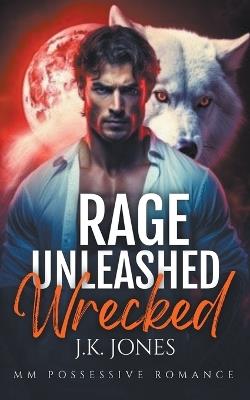 Rage Unleashed: Wrecked - J K Jones - cover