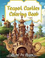 Teapot Castle Coloring Book: Paint Your Fantasy in a Magical Coloring Journey