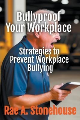 Bullyproof Your Workplace - Rae Stonehouse,Rae A Stonehouse - cover