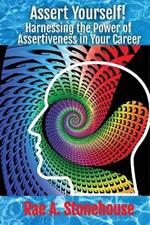 Assert Yourself!: Harnessing the Power of Assertiveness in Your Career