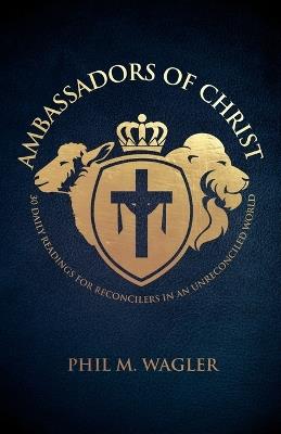 Ambassadors of Christ: 30 Daily Readings for Reconcilers in an Unreconciled World - Phil M Wagler - cover
