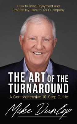The Art of the Turnaround: A Comprehensive 10-Step Guide - Mike Dunlop - cover