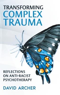 Transforming Complex Trauma: Reflections on Anti-Racist Psychotherapy - David Archer - cover