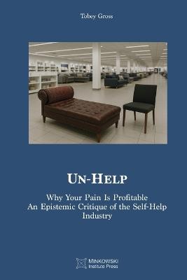 Un-Help: Why Your Pain Is Profitable. An Epistemic Critique of the Self-Help Industry - Tobey Gross - cover