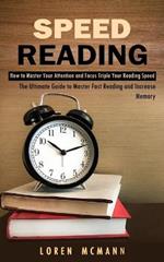 Speed Reading: How to Master Your Attention and Focus Triple Your Reading Speed (The Ultimate Guide to Master Fast Reading and Increase Memory)