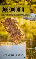 Beekeeping: How to Avoid Common Mistakes and Pitfalls (A Step-by-step Guide to Beekeeping for Beginners)