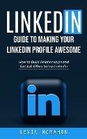 Linkedin: Guide to Making Your Linkedin Profile Awesome (How to Build Relationships and Get Job Offers Using Linkedin) - Kevin McMahon - cover