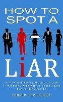 How to Spot a Liar: How to Read People and Spot a Liar (A Practical Approach to Speed Learn How to Read People) - Donald Hartsfield - cover