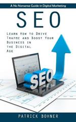 Seo: A No Nonsense Guide in Digital Marketing (Learn How to Drive Traffic and Boost Your Business in the Digital Age)