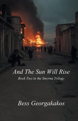 And The Sun WIll Rise: Book Two in the Smyrna Trilogy - Bess Georgakakos - cover