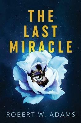 The Last Miracle - Robert W Adams - cover