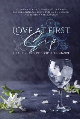 Love at First Sip: An Anthology of Recipes and Romance - Emily S Hurricane,P Stormcrow,Emerald Aonghusa - cover