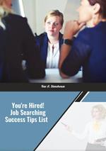 You're Hired! Job Searching Success Tips List