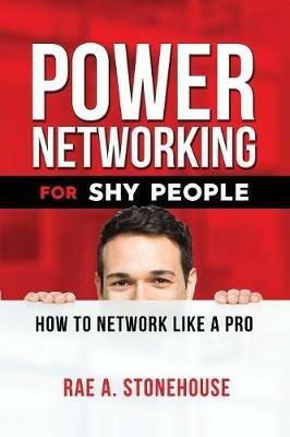 Power Networking For Shy People: How to Network Like a Pro - Rae A Stonehouse - cover