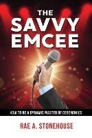 The Savvy Emcee: How to be a Dynamic Master of Ceremonies