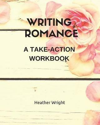 Writing Romance: A Take-Action Workbook - Heather Wright - cover