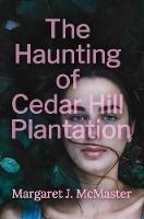 The Haunting of Cedar Hill Plantation - Margaret J McMaster - cover