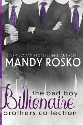 The Bad Boy Billionaire Brothers Collection: Books 1, 1.5 and 2 - Mandy Rosko - cover