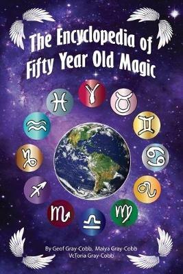 Encyclopedia of Fifty Year Old Magic - Vctoria Gray-Cobb,Geof Gray-Cobb,Maiya Gray-Cobb - cover