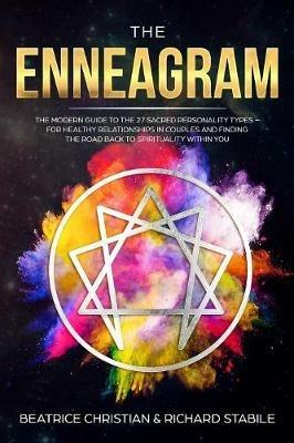 The Enneagram: The Modern Guide To The 27 Sacred Personality Types - For Healthy Relationships In Couples And Finding The Road Back To Spirituality Within You - Beatrice Christian,Richard Stabile - cover