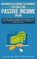 Advanced Blogging Techniques for Creating Passive Income Online: Learn How To Build a Profitable Blog, By Following The Best Writing, Monetization and Traffic Methods To Make Money As a Blogger Today! - Michael Nelson,David Ezeanaka - cover