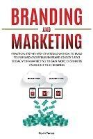 Branding and Marketing: Practical Step-by-Step Strategies on How to Build your Brand and Establish Brand Loyalty using Social Media Marketing to Gain More Customers and Boost your Business