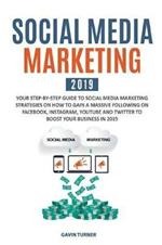 Social Media Marketing 2019: Your Step-by-Step Guide to Social Media Marketing Strategies on How to Gain a Massive Following on Facebook, Instagram, YouTube and Twitter to Boost your Business in 2019