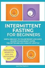 Intermittent Fasting for Beginners: Simple and Easy-to-Follow Weight Loss Guide on How to Lose Weight Faster, Feel Better and Live a Healthy Lifestyle. (PLUS: Benefits with Ketogenic Diet)
