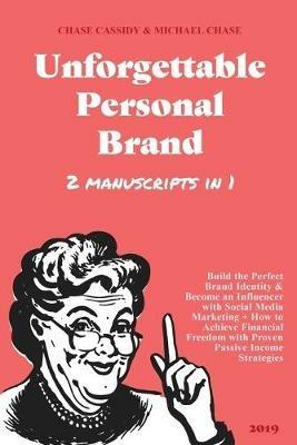 Unforgettable Personal Brand: (2 Books in 1) Build the Perfect Brand Identity & Become an Influencer with Social Media Marketing + How to Achieve Financial Freedom with Proven Passive Income Strategies - Chase Cassidy,Michael Chase - cover
