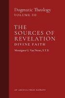 The Sources of Revelation/Divine Faith: Dogmatic Theology (Volume 3) - Msgr G Van Noort - cover