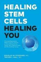 Healing Stem Cells Healing You: Choosing Regenerative Medical Injection Therapy to treat osteoarthritis, tendon tears, meniscal tears, hip and knee injuries - Douglas Stoddard,Trevor Hall - cover