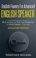 English Fluency For Advanced English Speaker: How To Unlock The Full Potential To Speak English Fluently - Whitney Nelson - cover