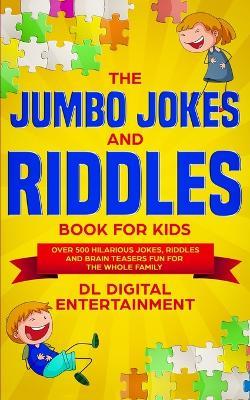 The Jumbo Jokes and Riddles Book for Kids: Over 500 Hilarious Jokes, Riddles and Brain Teasers Fun for The Whole Family - DL Digital Entertainment - cover