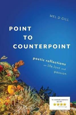 Point to Counterpoint: poetic reflections on life, love and passion - Mel D Gill - cover