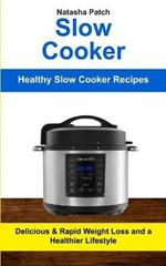 Slow Cooker: Delicious & Rapid Weight Loss and a Healthier Lifestyle (Healthy Slow Cooker Recipes)
