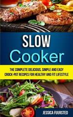 Slow Cooker: The Complete Delicious, Simple and Easy Crock-Pot Recipes for Healthy and Fit Lifestyle