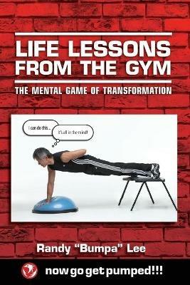 Life Lessons From the Gym: The Mental Game of Transformation - Randy Bumpa Lee - cover
