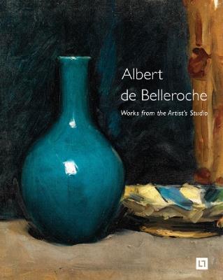 Albert de Belleroche - Works from the Artist’s Studio & Catalogue Raisonné of the Lithographic Work - George Kenney,Elaine Kilmurray,Paul Liss - cover