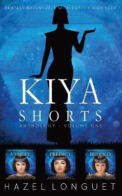 Kiya Shorts Anthology - Volume One: Fantasy Adventures with Egypt's High Seer - Hazel Longuet - cover